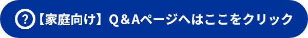 家庭向けQ＆Aページへ